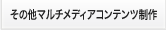 その他マルチメディアコンテンツ制作